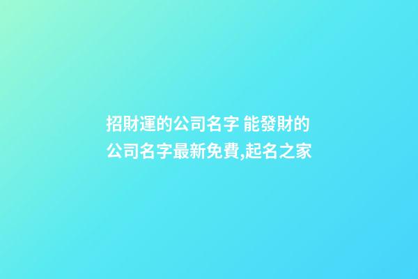 招財運的公司名字 能發財的公司名字最新免費,起名之家